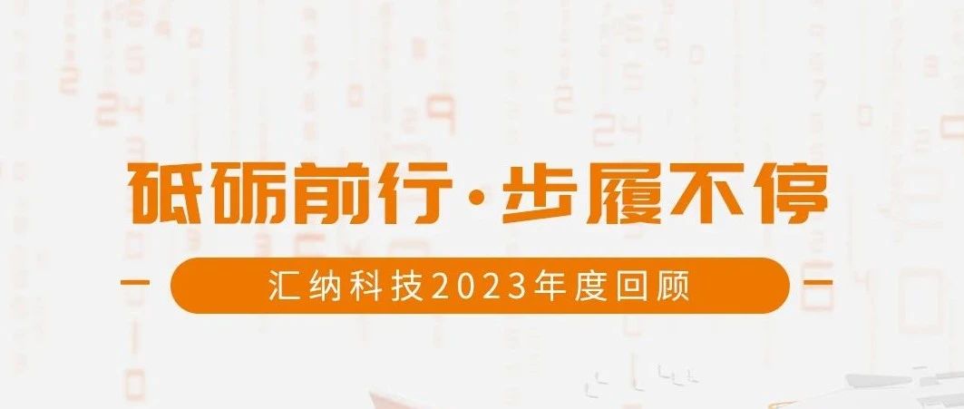 砥礪前行，步履不停丨匯納科技2023年度回顧